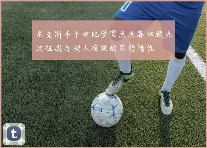 尼克斯半个世纪梦圆总决赛回顾九次征战与湖人宿敌的恩怨情仇
