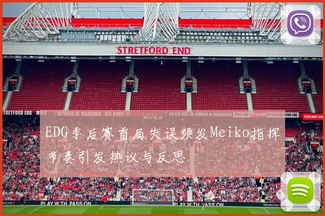 EDG季后赛首局失误频发Meiko指挥节奏引发热议与反思