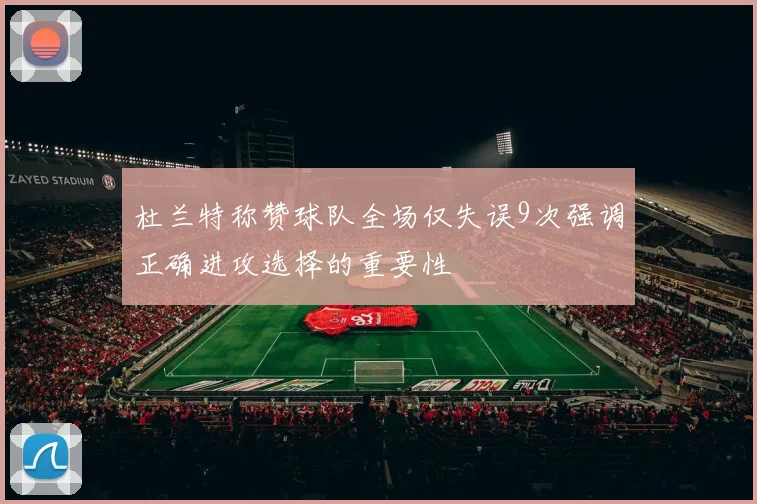 杜兰特称赞球队全场仅失误9次强调正确进攻选择的重要性