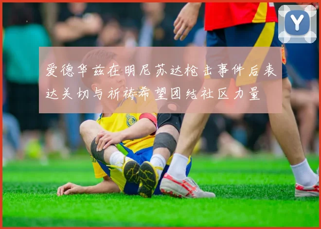 爱德华兹在明尼苏达枪击事件后表达关切与祈祷希望团结社区力量