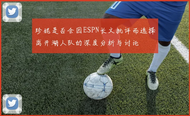 珍妮是否会因ESPN长文批评而选择离开湖人队的深度分析与讨论