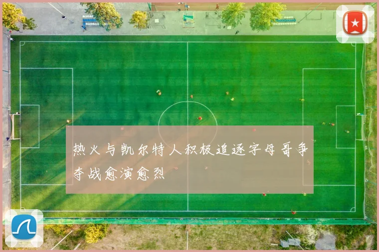 热火与凯尔特人积极追逐字母哥争夺战愈演愈烈