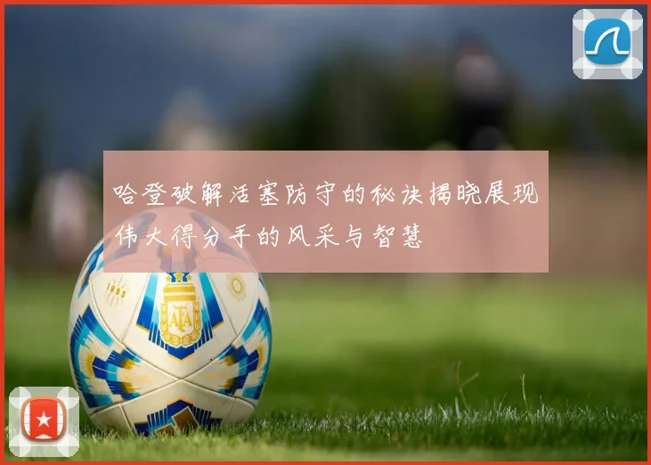 哈登破解活塞防守的秘诀揭晓展现伟大得分手的风采与智慧